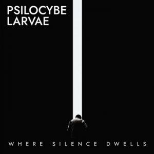 Psilocybe Larvae Where Silence Dwells cover