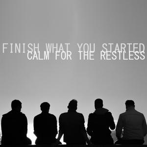 Calm For The Restless Finish What You Started cover
