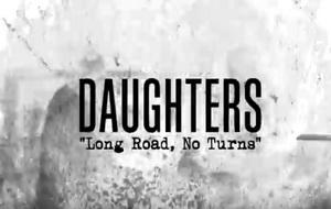 Daughters Long Road, No Turns video pic