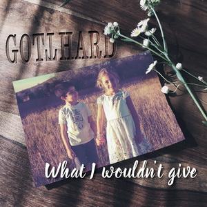 Gotthard What I Wouldn’t Give single cover