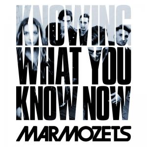 Marmozets Knowing What You Know Now cover