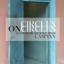 Caspian Circles on Circles: A Cinematic Journey with Caspian cover