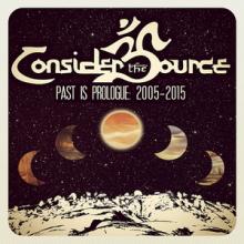 Consider The Source Past is Prologue: 2005-2015 cover