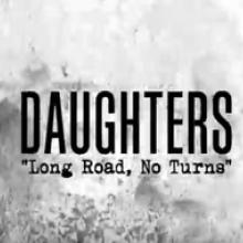 Daughters Long Road, No Turns video pic