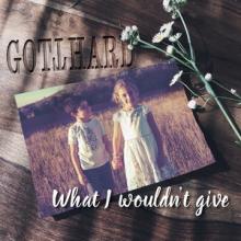 Gotthard What I Wouldn’t Give single cover
