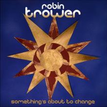 Robin Trower Something’s About to Change cover